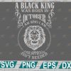 wtm web 2 01 10 A Black King Was Born In OCTOBER I Am Who I Am SVG, Black King Svg, Born In August Svg, Digital Files Png, Dxf, Eps, Birthday svg