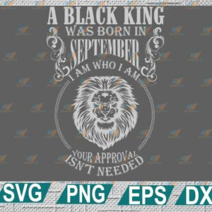 wtm web 2 01 11 A Black King Was Born In SEPTEMBER I Am Who I Am SVG, Black King Svg, Born In August Svg, Digital Files Png, Dxf, Eps, Birthday svg