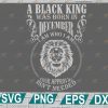 wtm web 2 01 2 A Black King Was Born In DECEMBER I Am Who I Am SVG, Black King Svg, Born In August Svg, Digital Files Png, Dxf, Eps, Birthday svg