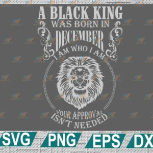 wtm web 2 01 2 A Black King Was Born In DECEMBER I Am Who I Am SVG, Black King Svg, Born In August Svg, Digital Files Png, Dxf, Eps, Birthday svg