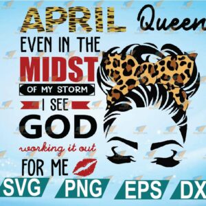 wtm web 2 01 24 APRIL Svg, Even In The Midst Of My Storm I See God Working it Out For Me Svg, Birthday Queen Svg, Cricut Design, Digital Cut Files, Png