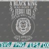 wtm web 2 01 3 A Black King Was Born In FEBRUARY I Am Who I Am SVG, Black King Svg, Born In August Svg, Digital Files Png, Dxf, Eps, Birthday svg
