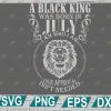 wtm web 2 01 5 A Black King Was Born In JULY I Am Who I Am SVG, Black King Svg, Born In August Svg, Digital Files Png, Dxf, Eps, Birthday svg