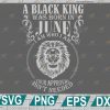 wtm web 2 01 6 A Black King Was Born In JUNE I Am Who I Am SVG, Black King Svg, Born In August Svg, Digital Files Png, Dxf, Eps, Birthday svg