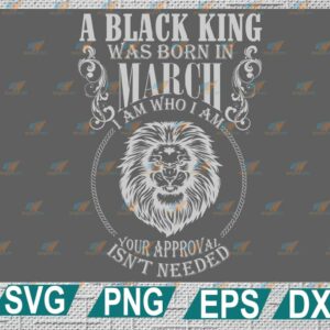wtm web 2 01 7 A Black King Was Born In MARCH I Am Who I Am SVG, Black King Svg, Born In August Svg, Digital Files Png, Dxf, Eps, Birthday svg