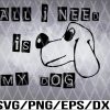 WTM 01 11 Funny All I Need Is My Dog Svg