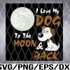 WTM 01 15 I Love My Dog To The Moon & Back Svg