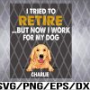 WTM 01 30 I Tried To Retire But Now I Work For My Dog Svg - Personalized Custom