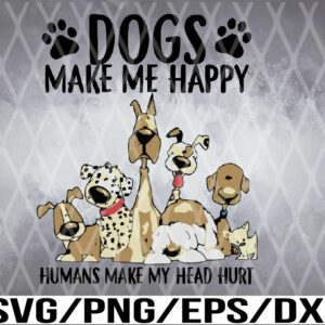 WTM 01 8 Dogs Make Me Happy Svg, Humans Make My Head Hurt Svg, Cute Dogs Svg, Dog Lovers Svg, Birthday Gift Svg, Dogs Svg, Funny Dogs Svg
