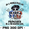 WTM 02 14 In A World Full Of Princesses Be A Tim Burton Girl, Horror Halloween, PNG, Birthday gift, INSTANT DOWNLOAD/ Sublimation Printing