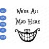 WTM BTF 01 21 We’re All Mad Here svg, Cheshire Cat svg, Alice in Wonderland, Disney, Alice, Woderland, Cat, Cheshire Smile svg