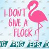wtm 1200x800 01 36 I Don’t Give A Flock svg, a flamingo vector file