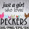 WTM 01 12 Just A Girl Who Loves PECKERS | Sublimation | Funny Humor Chicken Shirt Design | Digital Design Download | PNG & SVG File