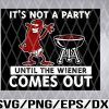 WTM 01 15 It's Not a Party Until The Weiner Comes Out Svg, Eps, Png, Dxf, Digital Download