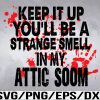 WTM 01 28 Keep It Up And You'll Be A Strange Smell In The Attic Soon Tee, Svg, Eps, Png, Dxf, Digital Download