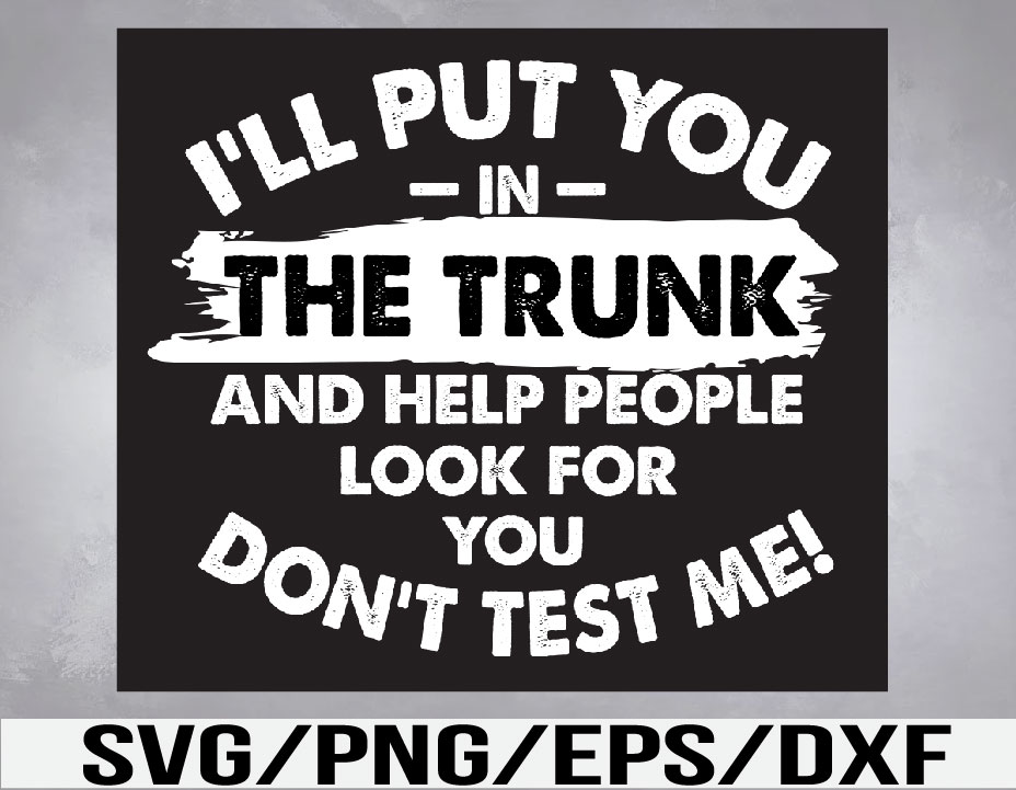 I’ll Put You In The Trunk Svg, Eps, Png, Dxf, Digital Download – DesignBTF