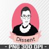 WTM 01 74 Ruth Bader Ginsburg PNG, Dissent PNG, Anti Trump PNG, Feminist PNG, PNG, Digital Download