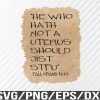 WTM 01 87 He Who Hath Not A Uterus Should Just STFU Svg, Eps, Png, Dxf, Digital Download