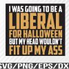 WTM 01 92 I Was Going To Be A Liberal For Halloween Mens Apparel Svg, Eps, Png, Dxf, Digital Download