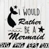 wtm12 01 104 I Would Rather Be A Mermaid SVG, Mermaid Quote SVG, Mermaid SVG