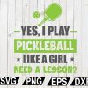wtm12 01 36 Yes, I Play Pickleball Like A Girl Need A Lesson SVG, Valentine’s Day SVG