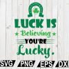 wtm12 01 69 Luck is believing you’re lucky, St. Patrick’s Day svg, Shamrock svg