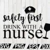 wtm12 01 99 Safety First Drink With A Nurse SVG, Nurse Quote SVG, Nurse SVG