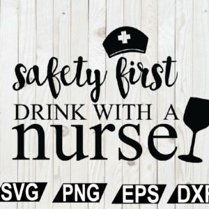 Safety First Drink With A Nurse SVG, Nurse Quote SVG, Nurse SVG