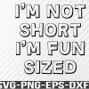 WTM 01 101 I'm Not Short I'm Fun Sized Tee Svg, png, eps, dxf, digital download file