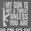 WTM 01 35 My Gun Is Not a Threat Svg, Eps, Png, Dxf, Digital Download