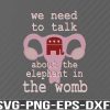 WTM 01 49 Reproductive Rights: We need to talk about the elephant in the womb, Women's Ladies Cut Tee Shirt; Feminist, Keep Abortion Legal, Svg, Eps, Png, Dxf, Digital Download