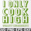 WTM 01 51 Funny Weed (maybe?) Apron I Only Cook High (in fine print: 'Quality Ingredients'), Cannabis Cooking, Edibles, Herb, Svg, Eps, Png, Dxf, Digital Download