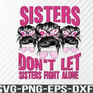 WTM 01 6 Don't Let Sisters Fight Alone png, Breast Cancer png, Messy Bun png, Pink Ribbon png, Cancer Warrior png, Cancer Support png, Sublimation