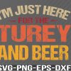WTM 01 67 Im Just Here For Turkey And Beer, Thanksgiving Day svg, Svg, png, eps, dxf, digital download file