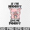 WTM 01 7 If I'm Moody Give Me Foody Tee Svg, Eps, Png, Dxf, Digital Download