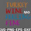 WTM 01 70 Turkey And Wine Feeling Fine, Thanksgiving svg, Turkey svg, Cool Foodie svg, Wine Lovers Svg, png, eps, dxf, digital download file