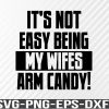 WTM 01 86 Not Easy Being My Wifes Arm Candy, Design svg, Svg, png, eps, dxf, digital download file