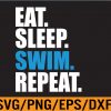 WTM 01 185 Eat Sleep Swim Repeat Svg, Eps, Png, Dxf, Digital Download