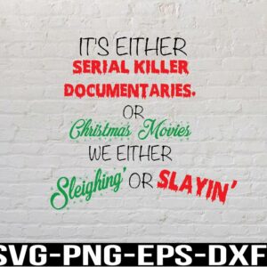 WTM 01 20 It’s either serial killer documentaries or Christmas movies we either sleighing or slaying’, Svg, Eps, Png, Dxf, Digital Download