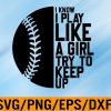 WTM 01 210 Softball Player svg, I Know I Play Like A Girl Try To Keep Up, Tennis Player svg, Game Day,Funny Tennis svg, Love Softball, Svg, Eps, Png, Dxf, Digital Download
