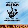 WTM 01 238 Some one with autism has tough me love needs no words, Svg, Eps, Png, Dxf, Digital Download