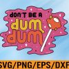 WTM 01 29 Don't be a Dum Dum Lollipop Svg, Eps, Png, Dxf, Digital Download