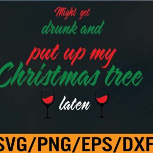 WTM 01 46 Might Get Drunk And Put Up My Christmas Tree Later Svg, Eps, Png, Dxf, Digital Download