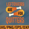 WTM 01 54 Leftovers Are for Quitters Funny Thanksgiving Quote Saying Svg, Eps, Png, Dxf, Digital Download