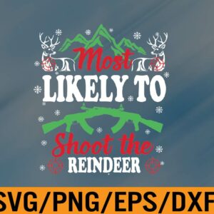 WTM 01 55 Most Likely To Shoot The Reindeer Holiday Christmas Hunter Svg, Eps, Png, Dxf, Digital Download