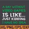 WTM 01 109 A Day Without Video Games Funny Video Gamer Svg, Eps, Png, Dxf, Digital Download
