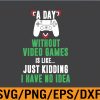 WTM 01 110 A Day Without Video Games Funny Video Gamer Svg, Eps, Png, Dxf, Digital Download