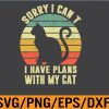 WTM 01 133 Sorry I can't I have plans with my Cat Funny cat Lovers Svg, Eps, Png, Dxf, Digital Download