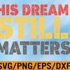 WTM 01 144 His Dream Still Matters Martin Luther King Day Human Rights Svg, Eps, Png, Dxf, Digital Download