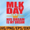 WTM 01 148 MLK Day Martin Luther King His Dream is My Dream Svg, Eps, Png, Dxf, Digital Download